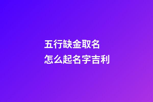 五行缺金取名 怎么起名字吉利